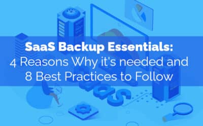 SaaS Backup Essentials: 4 Reasons Why and 8 Best Practices to Follow